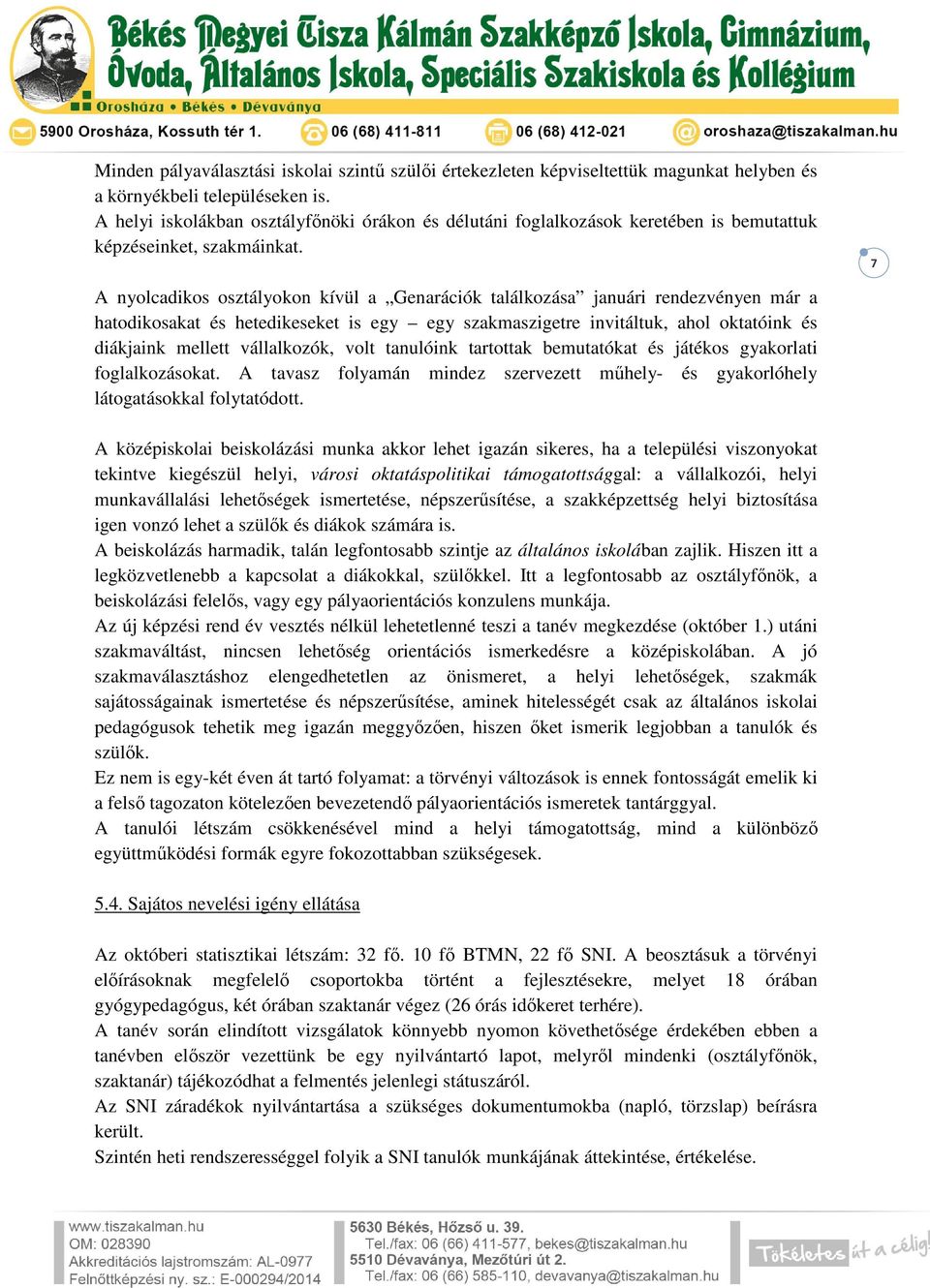 7 A nyolcadikos osztályokon kívül a Genarációk találkozása januári rendezvényen már a hatodikosakat és hetedikeseket is egy egy szakmaszigetre invitáltuk, ahol oktatóink és diákjaink mellett