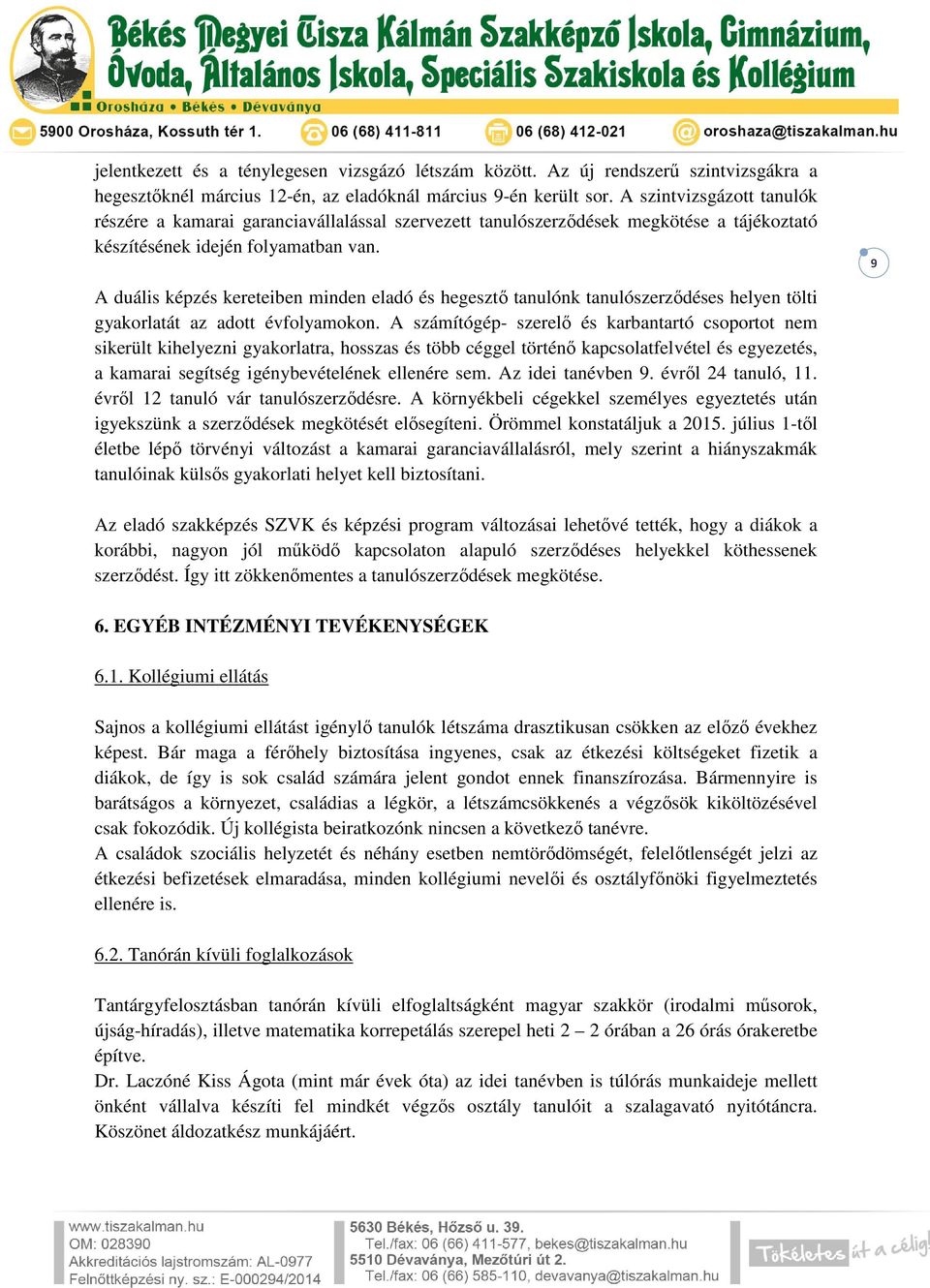 9 A duális képzés kereteiben minden eladó és hegesztő tanulónk tanulószerződéses helyen tölti gyakorlatát az adott évfolyamokon.