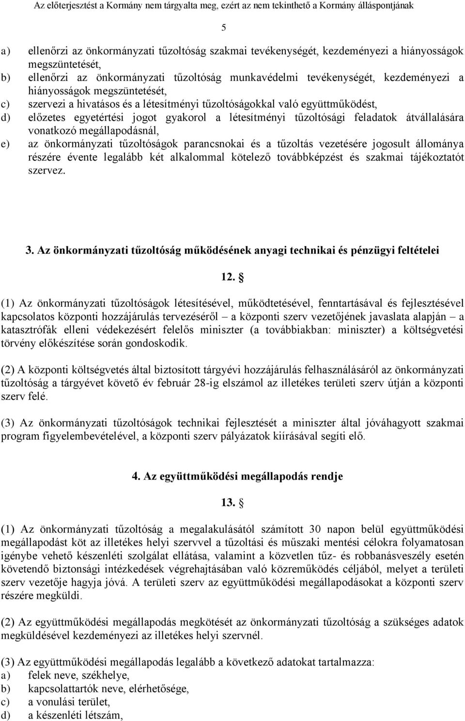 vonatkozó megállapodásnál, e) az önkormányzati tűzoltóságok parancsnokai és a tűzoltás vezetésére jogosult állománya részére évente legalább két alkalommal kötelező továbbképzést és szakmai