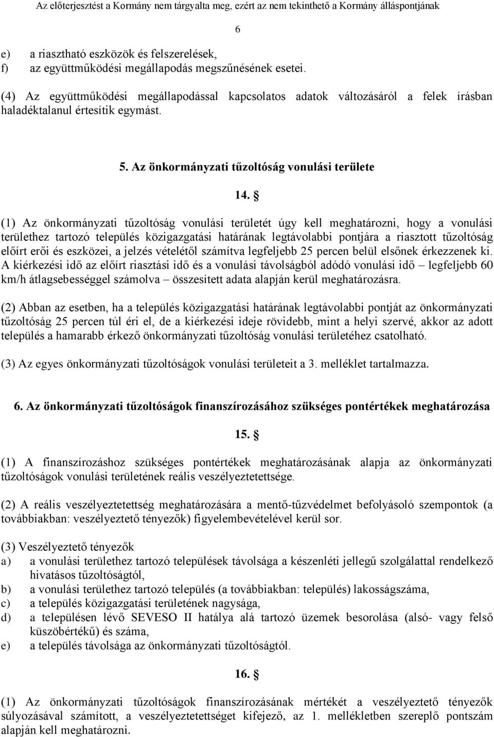 (1) Az önkormányzati tűzoltóság vonulási területét úgy kell meghatározni, hogy a vonulási területhez tartozó település közigazgatási határának legtávolabbi pontjára a riasztott tűzoltóság előírt erői