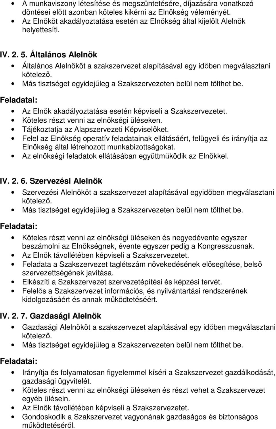 Más tisztséget egyidejőleg a Szakszervezeten belül nem tölthet be. Feladatai: Az Elnök akadályoztatása esetén képviseli a Szakszervezetet. Köteles részt venni az elnökségi üléseken.