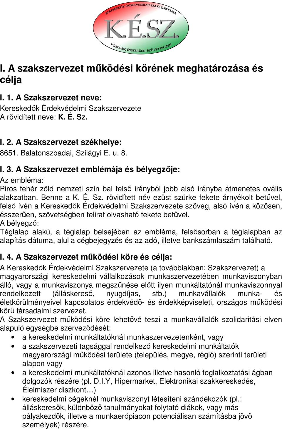 A Szakszervezet emblémája és bélyegzıje: Az embléma: Piros fehér zöld nemzeti szín bal felsı irányból jobb alsó irányba átmenetes ovális alakzatban. Benne a K. É. Sz. rövidített név ezüst szürke fekete árnyékolt betővel, felsı ívén a Kereskedık Érdekvédelmi Szakszervezete szöveg, alsó ívén a közösen, ésszerően, szövetségben felirat olvasható fekete betővel.