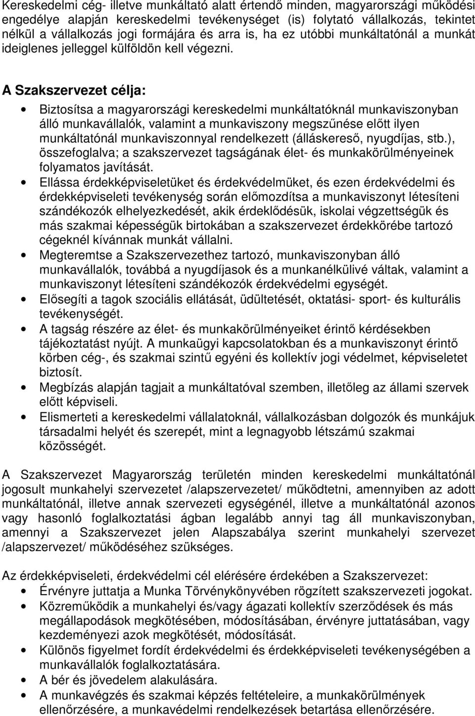 A Szakszervezet célja: Biztosítsa a magyarországi kereskedelmi munkáltatóknál munkaviszonyban álló munkavállalók, valamint a munkaviszony megszőnése elıtt ilyen munkáltatónál munkaviszonnyal