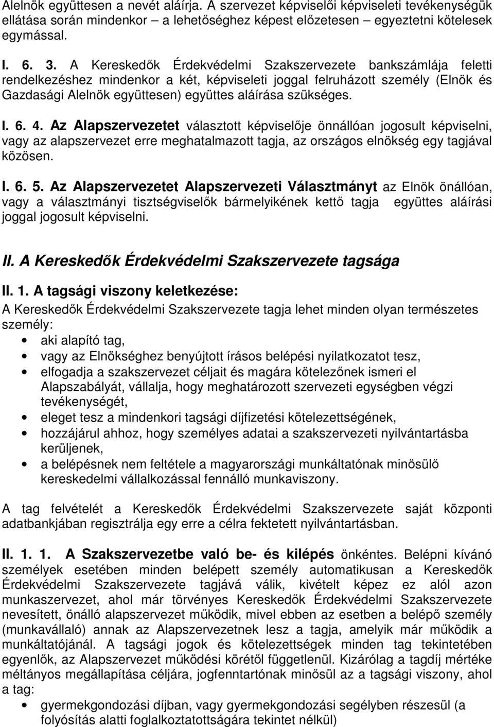 szükséges. I. 6. 4. Az Alapszervezetet választott képviselıje önnállóan jogosult képviselni, vagy az alapszervezet erre meghatalmazott tagja, az országos elnökség egy tagjával közösen. I. 6. 5.