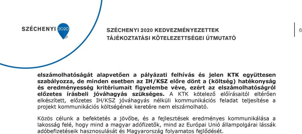 A KTK kötelező előírásaitól eltérően elkészített, előzetes IH/KSZ jóváhagyás nélküli kommunikációs feladat teljesítése a projekt kommunikációs költségének keretére nem elszámolható.