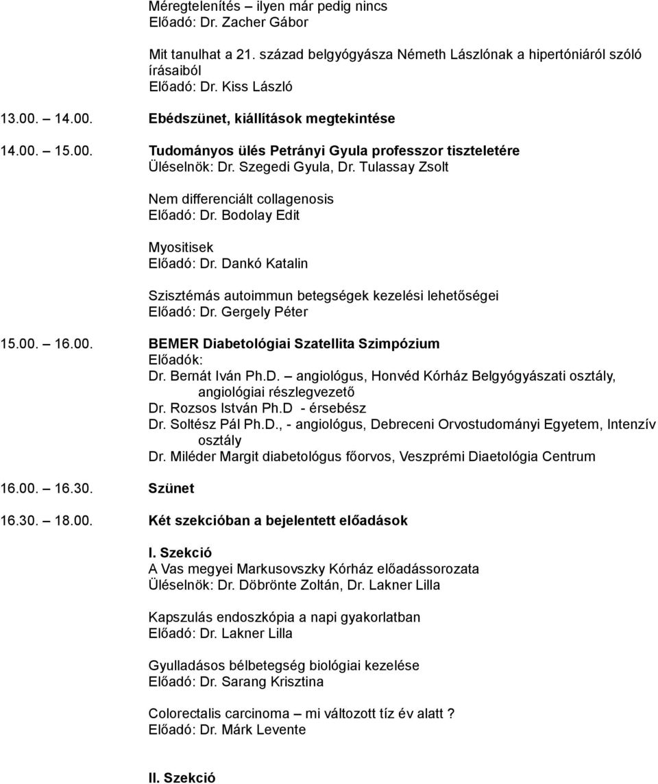 Tulassay Zsolt Nem differenciált collagenosis Előadó: Dr. Bodolay Edit Myositisek Előadó: Dr. Dankó Katalin Szisztémás autoimmun betegségek kezelési lehetőségei Előadó: Dr. Gergely Péter 15.00.