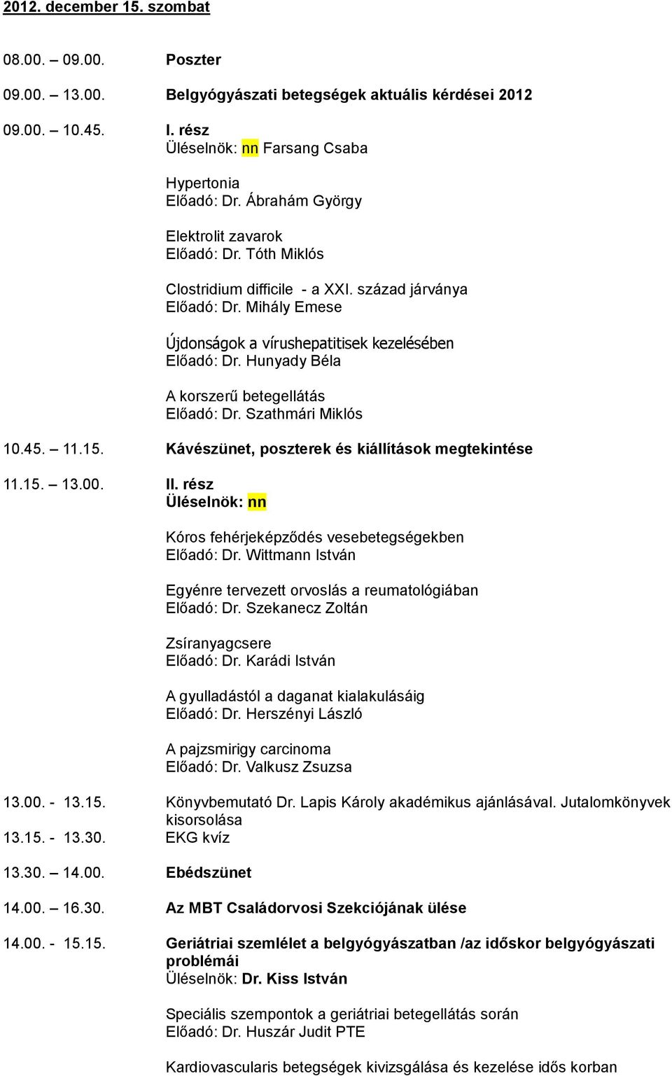 Hunyady Béla A korszerű betegellátás Előadó: Dr. Szathmári Miklós 10.45. 11.15. Kávészünet, poszterek és kiállítások megtekintése 11.15. 13.00. II.