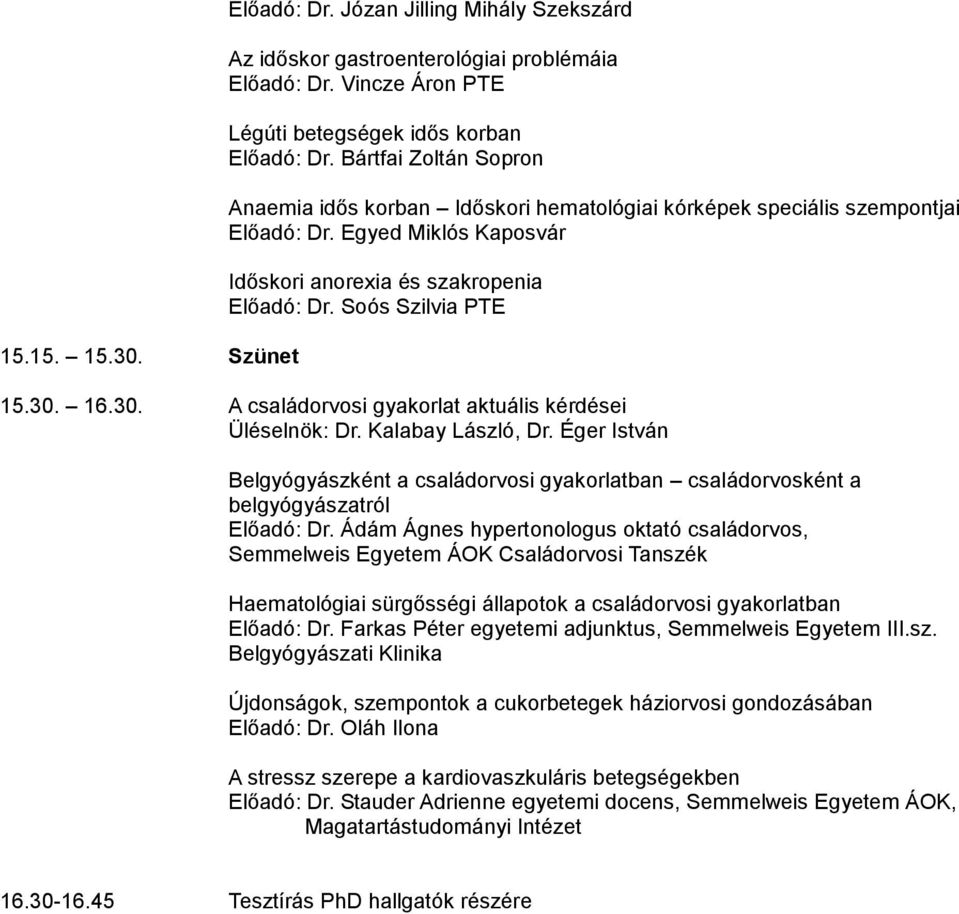 16.30. A családorvosi gyakorlat aktuális kérdései Üléselnök: Dr. Kalabay László, Dr. Éger István Belgyógyászként a családorvosi gyakorlatban családorvosként a belgyógyászatról Előadó: Dr.