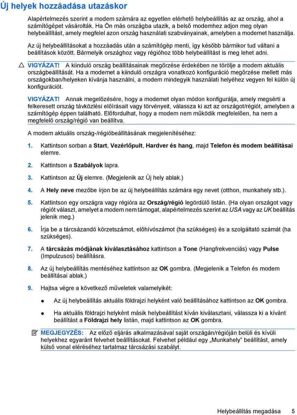 Az új helybeállításokat a hozzáadás után a számítógép menti, így később bármikor tud váltani a beállítások között. Bármelyik országhoz vagy régióhoz több helybeállítást is meg lehet adni. VIGYÁZAT!