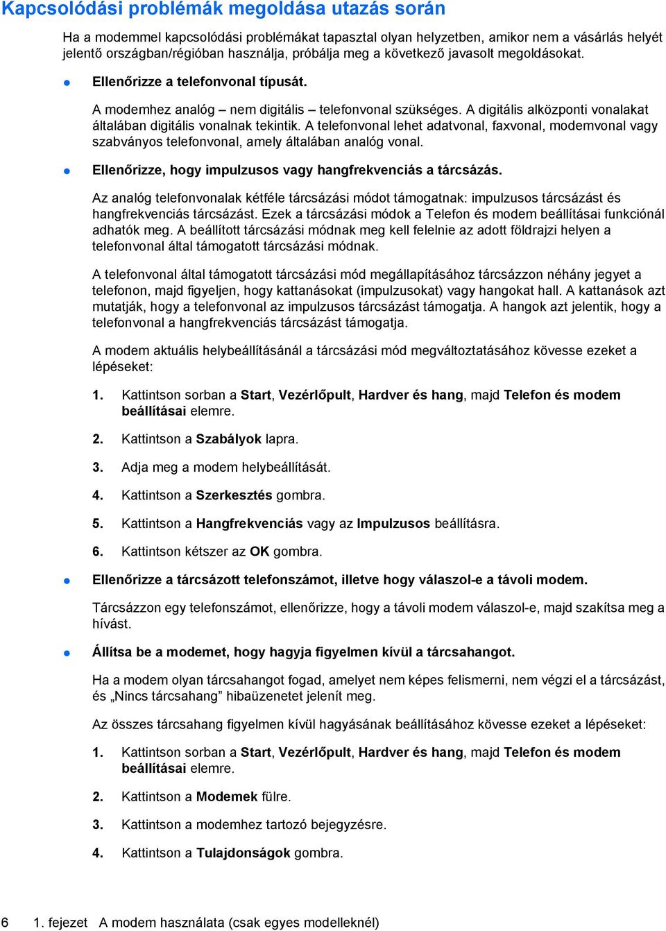 A telefonvonal lehet adatvonal, faxvonal, modemvonal vagy szabványos telefonvonal, amely általában analóg vonal. Ellenőrizze, hogy impulzusos vagy hangfrekvenciás a tárcsázás.