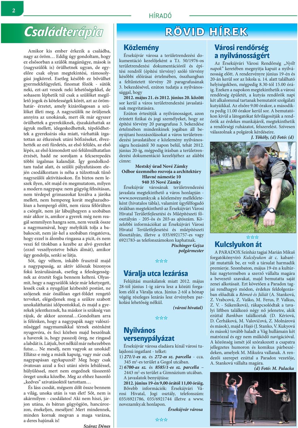 Esetleg később ez bővülhet gyermekfelügyeleti, finomat főzök - sütök neki, ezt-azt veszek neki lehetőségekkel, de sohasem léphetik túl csak a szülőket megillető jogok és kötelességek körét, azt az