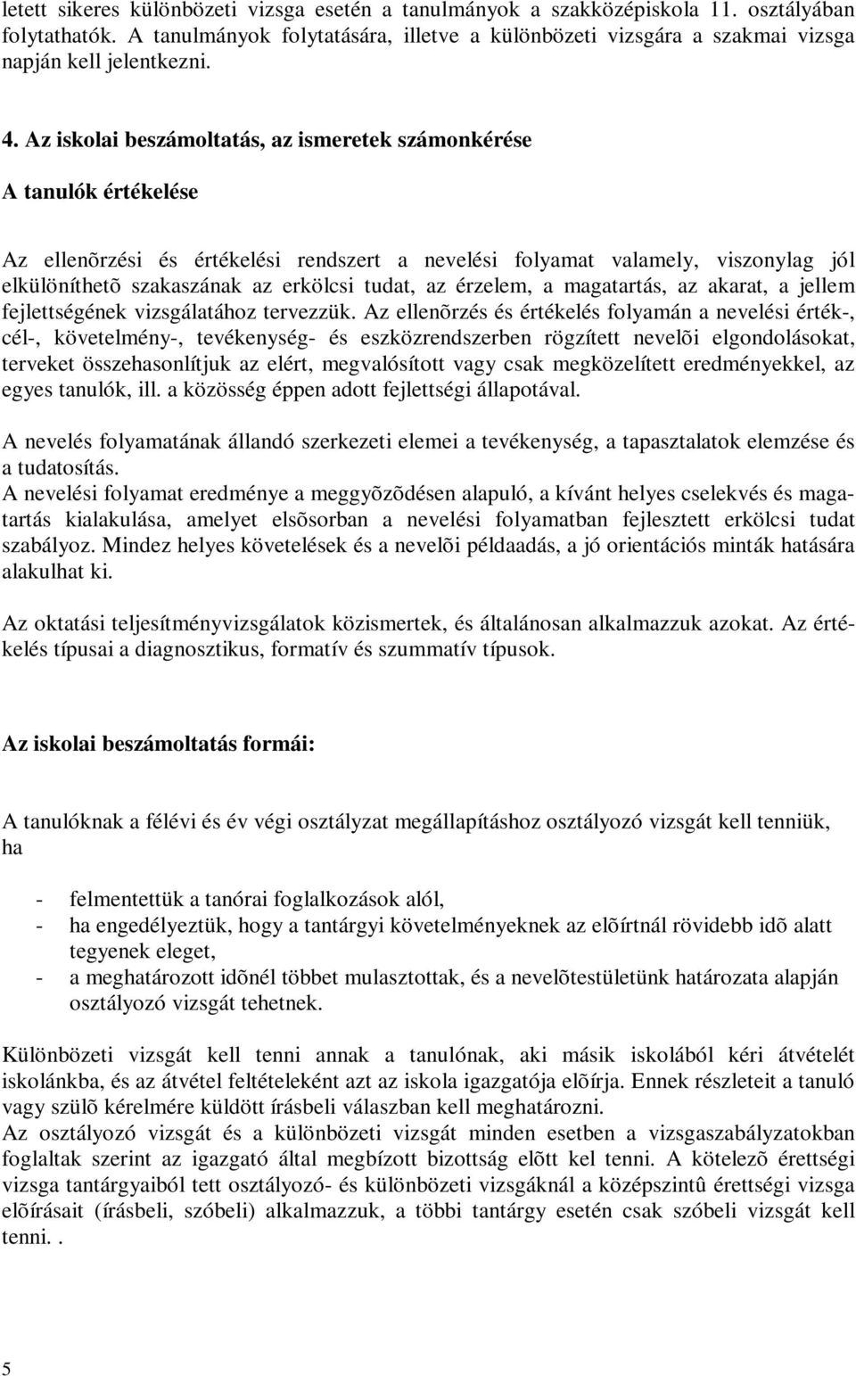 Az iskolai beszámoltatás, az ismeretek számonkérése A tanulók értékelése Az ellenõrzési és értékelési rendszert a nevelési folyamat valamely, viszonylag jól elkülöníthetõ szakaszának az erkölcsi