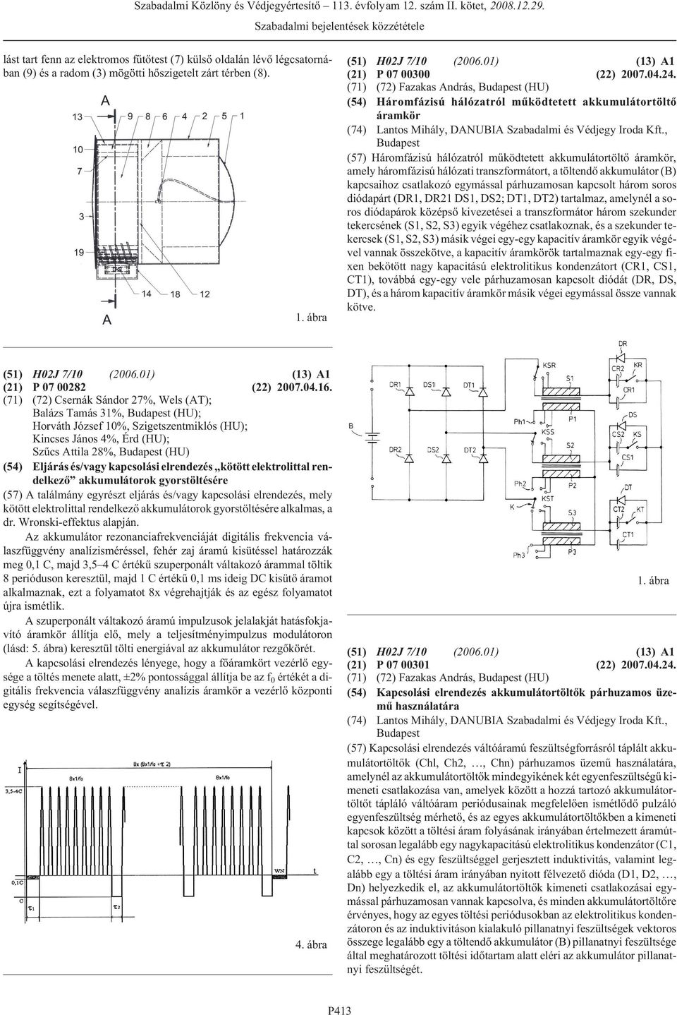 , (57) Háromfázisú hálózatról mûködtetett akkumulátortöltõ áramkör, amely háromfázisú hálózati transzformátort, a töltendõ akkumulátor (B) kapcsaihoz csatlakozó egymással párhuzamosan kapcsolt három