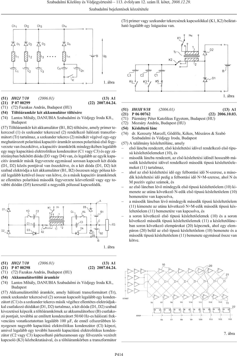 , (57) Töltõáramkör két akkumulátor (B1, B2) töltésére, amely primer tekerccsel (1) és szekunder tekerccsel (2) rendelkezõ hálózati transzformátort (Tr) tartalmaz, a szekunder tekercs (2) mindkét