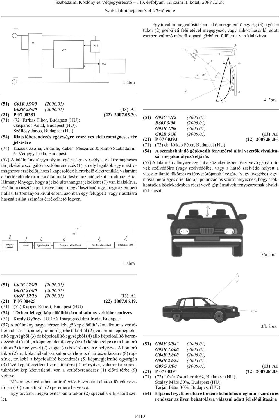 (71) (72) Farkas Tibor, (HU); Gasparics Antal, (HU); Szöllõsy János, (HU) (54) Riasztóberendezés egészségre veszélyes elektromágneses tér jelzésére (74) Kacsuk Zsófia, Gödölle, Kékes, Mészáros &