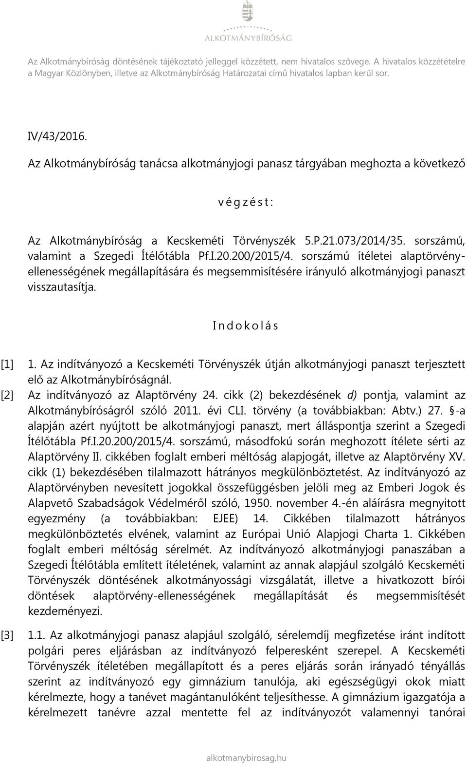 Az Alkotmánybíróság tanácsa alkotmányjogi panasz tárgyában meghozta a következő v é g z é s t : Az Alkotmánybíróság a Kecskeméti Törvényszék 5.P.21.073/2014/35.