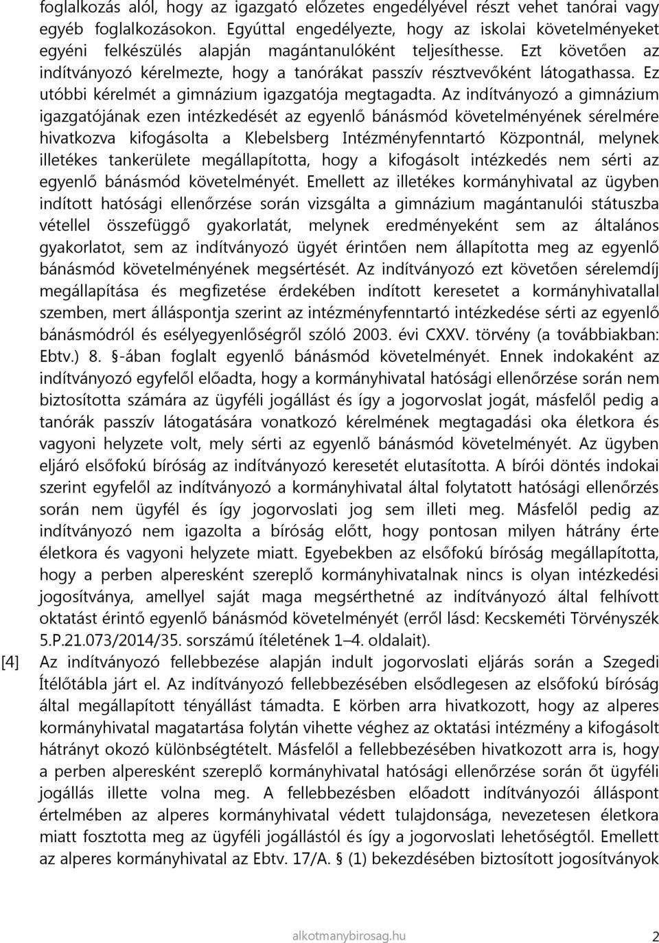 Ezt követően az indítványozó kérelmezte, hogy a tanórákat passzív résztvevőként látogathassa. Ez utóbbi kérelmét a gimnázium igazgatója megtagadta.