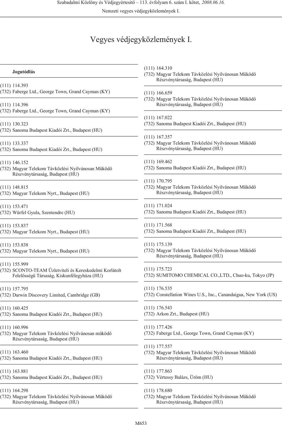 999 (732) SCONTO-TEAM Üzletviteli és Kereskedelmi Korlátolt Felelõsségû Társaság, Kiskunfélegyháza (HU) (111) 157.795 (732) Darwin Discovery Limited, Cambridge (GB) (111) 160.425 (111) 160.