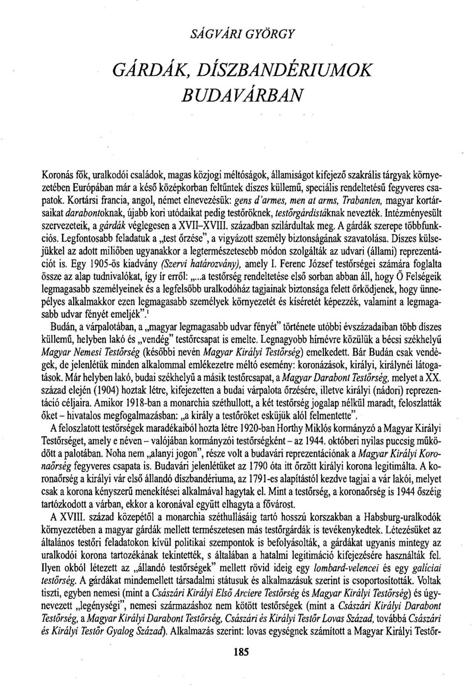 Kortársi francia, angol, német elnevezésük: gens d'armes, men at arms, Trabanten, magyar kortársaikat darabontoknak, újabb kori utódaikat pedig testőröknek, testőrgárdistáfaidk nevezték.