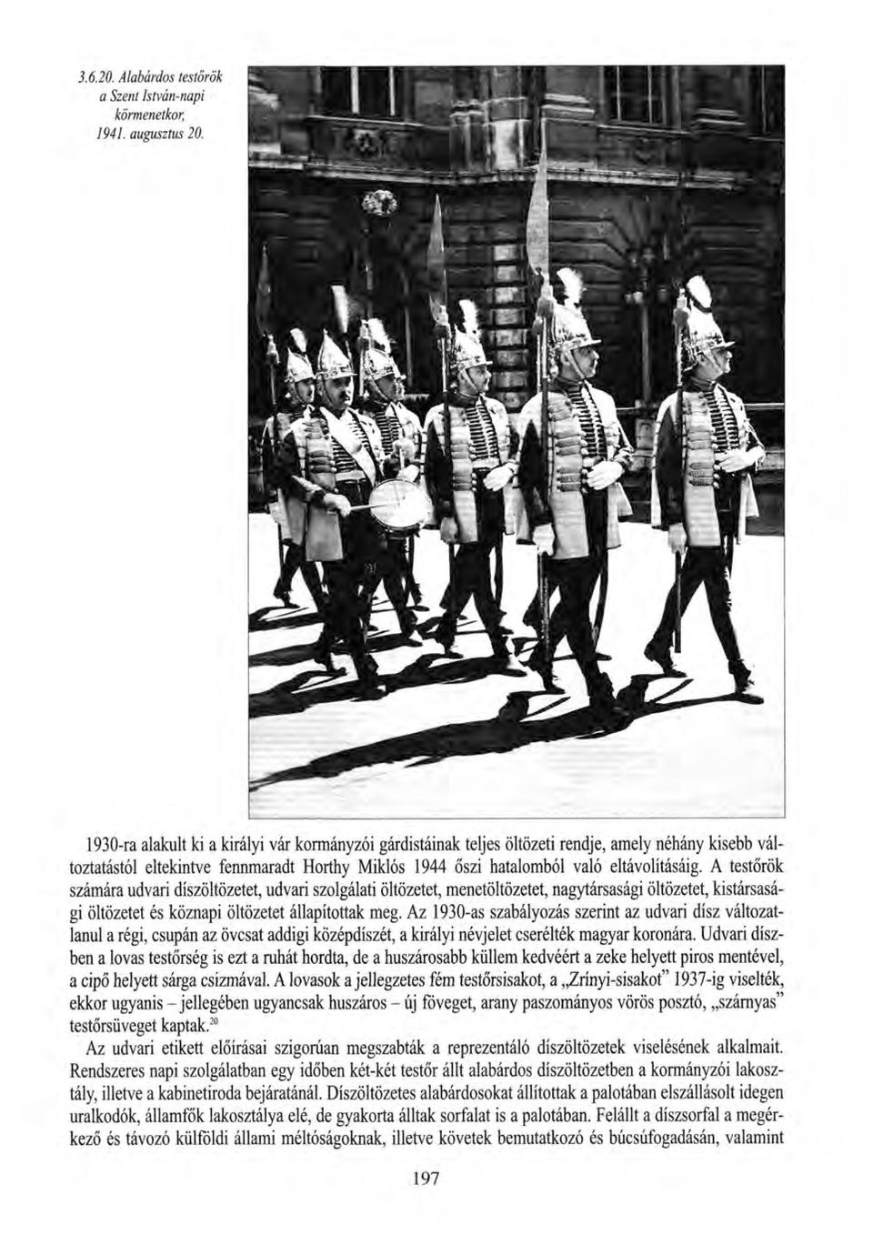 A testőrök számára udvari díszöltözetet, udvari szolgálati öltözetet, menetöltözetet, nagytársasági öltözetet, kistársasági öltözetet és köznapi öltözetet állapítottak meg.