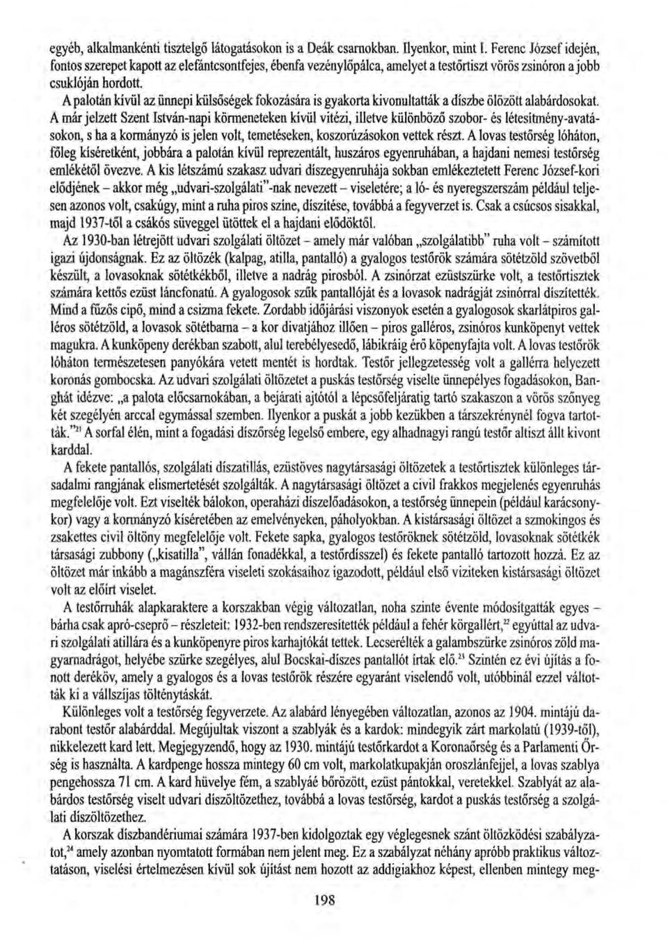 A palotán kívül az ünnepi külsőségek fokozására is gyakorta kivonultatták a díszbe ölözött alabárdosokat.