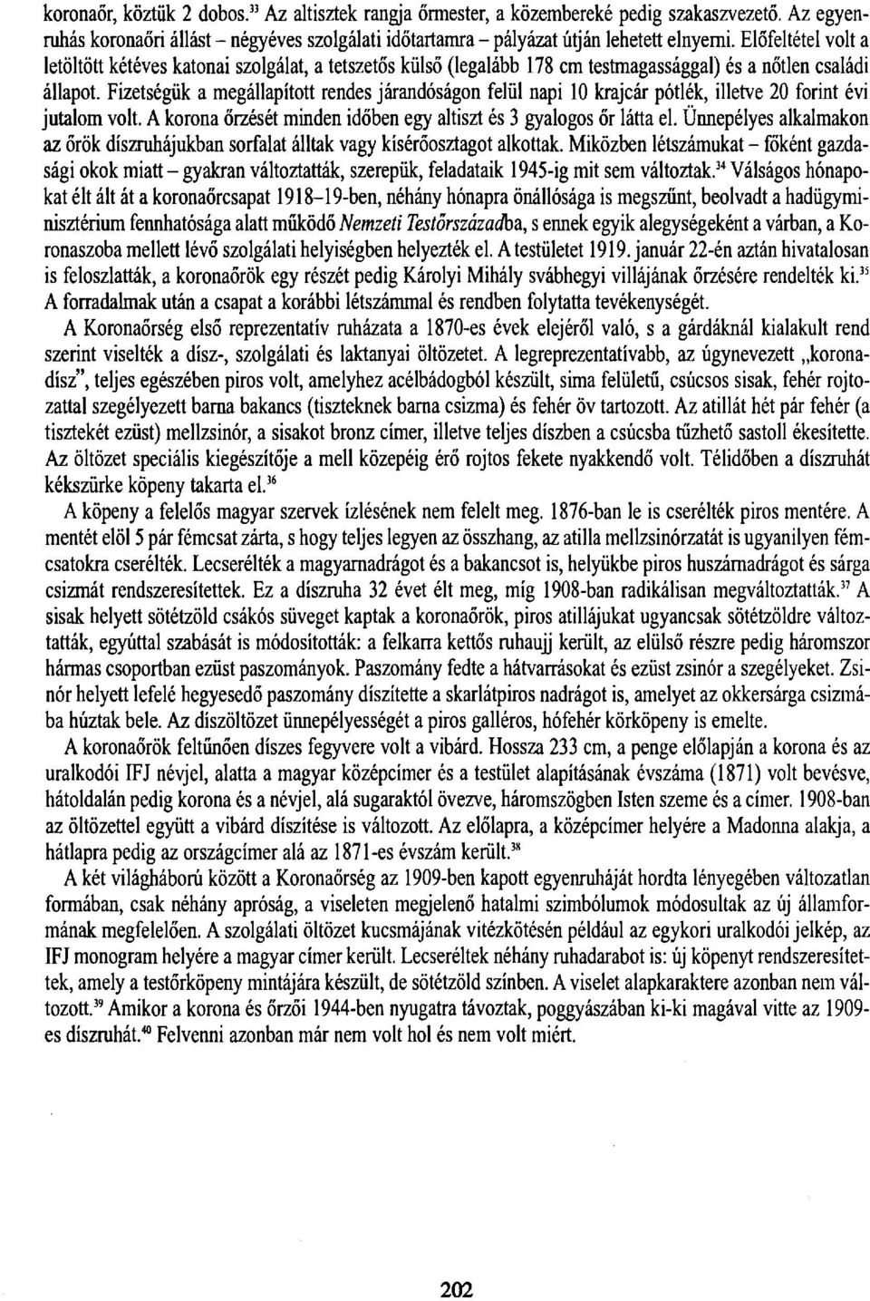 Fizetségük a megállapított rendes járandóságon felül napi 10 krajcár pótlék, illetve 20 forint évi jutalom volt. A korona őrzését minden időben egy altiszt és 3 gyalogos őr látta el.