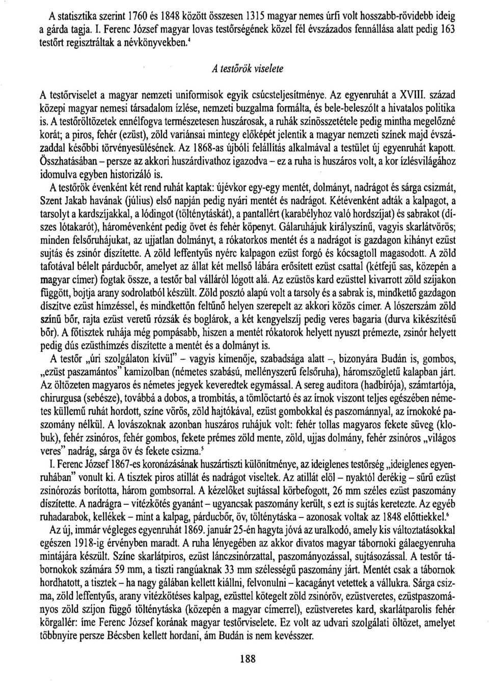 4 A testőrök viselete A testőrviselet a magyar nemzeti uniformisok egyik csúcsteljesítménye. Az egyenruhát a XVIII.