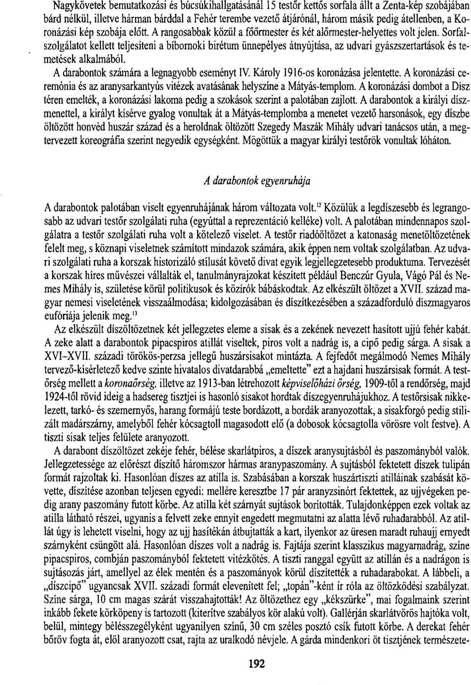 Sorfalszolgálatot kellett teljesíteni a bíbornoki birétum ünnepélyes átnyújtása, az udvari gyászszertartások és temetések alkalmából. A darabontok számára a legnagyobb eseményt IV.