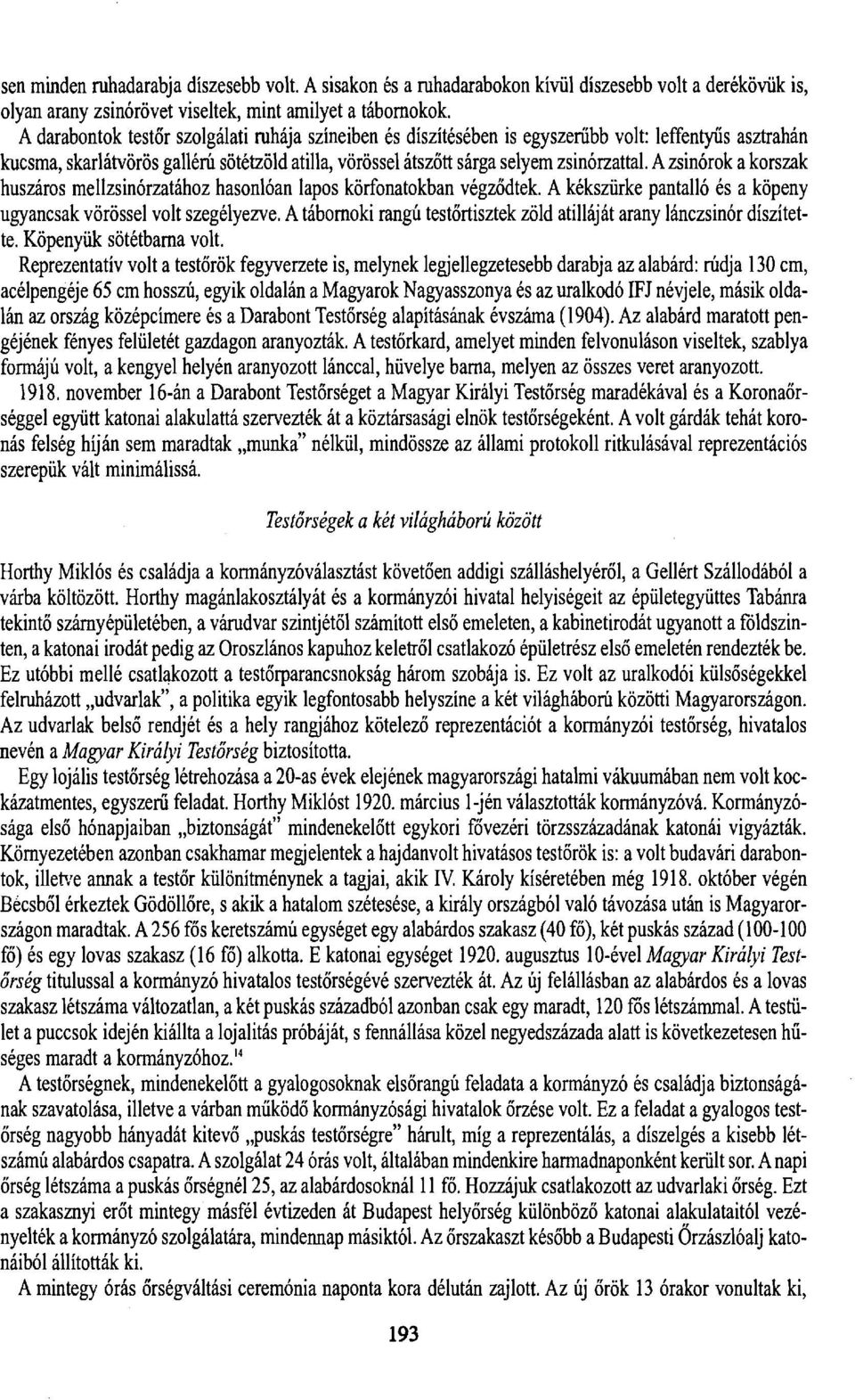 A zsinórok a korszak huszáros mellzsinórzatához hasonlóan lapos körfonatokban végződtek. A kékszürke pantalló és a köpeny ugyancsak vörössel volt szegélyezve.