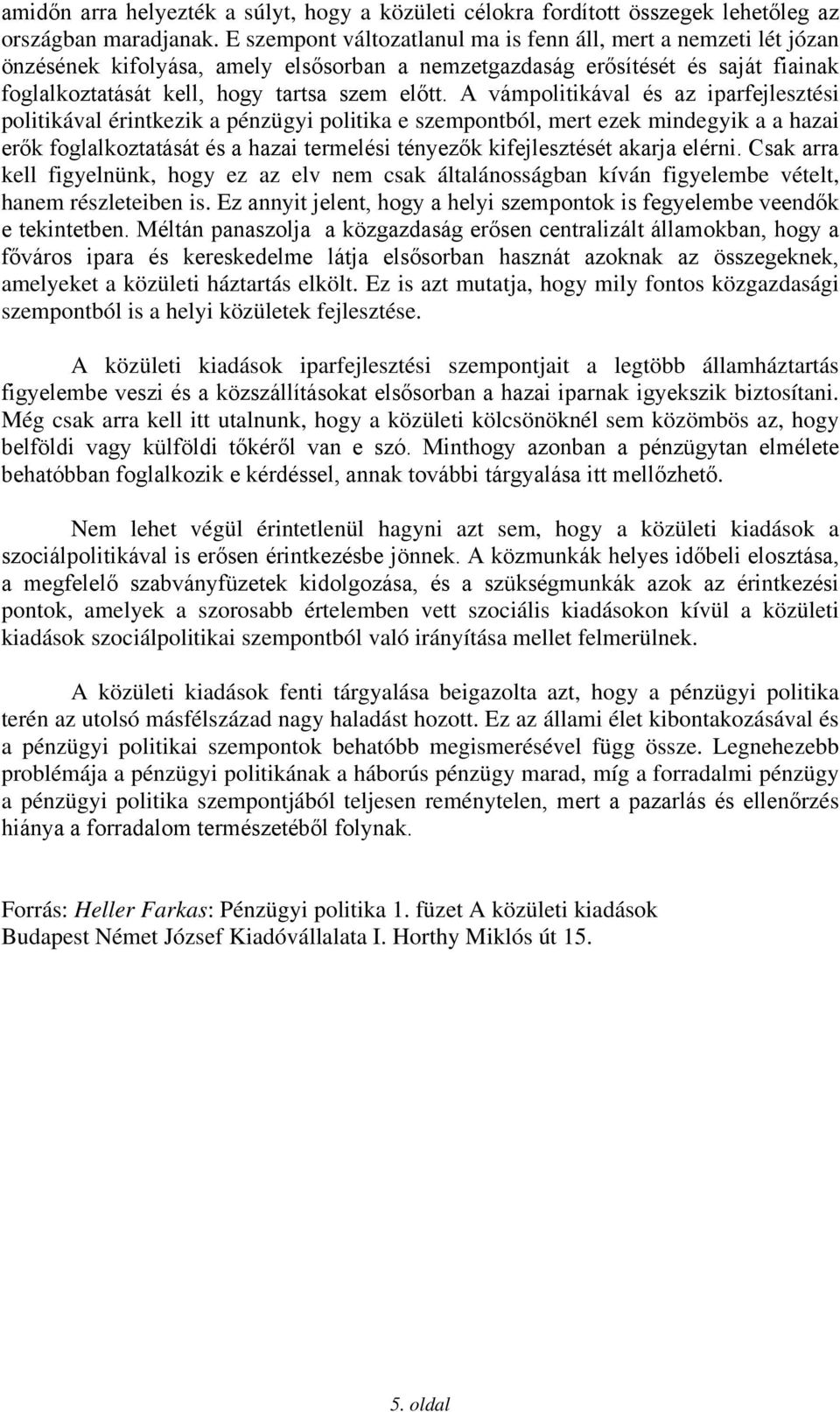 A vámpolitikával és az iparfejlesztési politikával érintkezik a pénzügyi politika e szempontból, mert ezek mindegyik a a hazai erők foglalkoztatását és a hazai termelési tényezők kifejlesztését