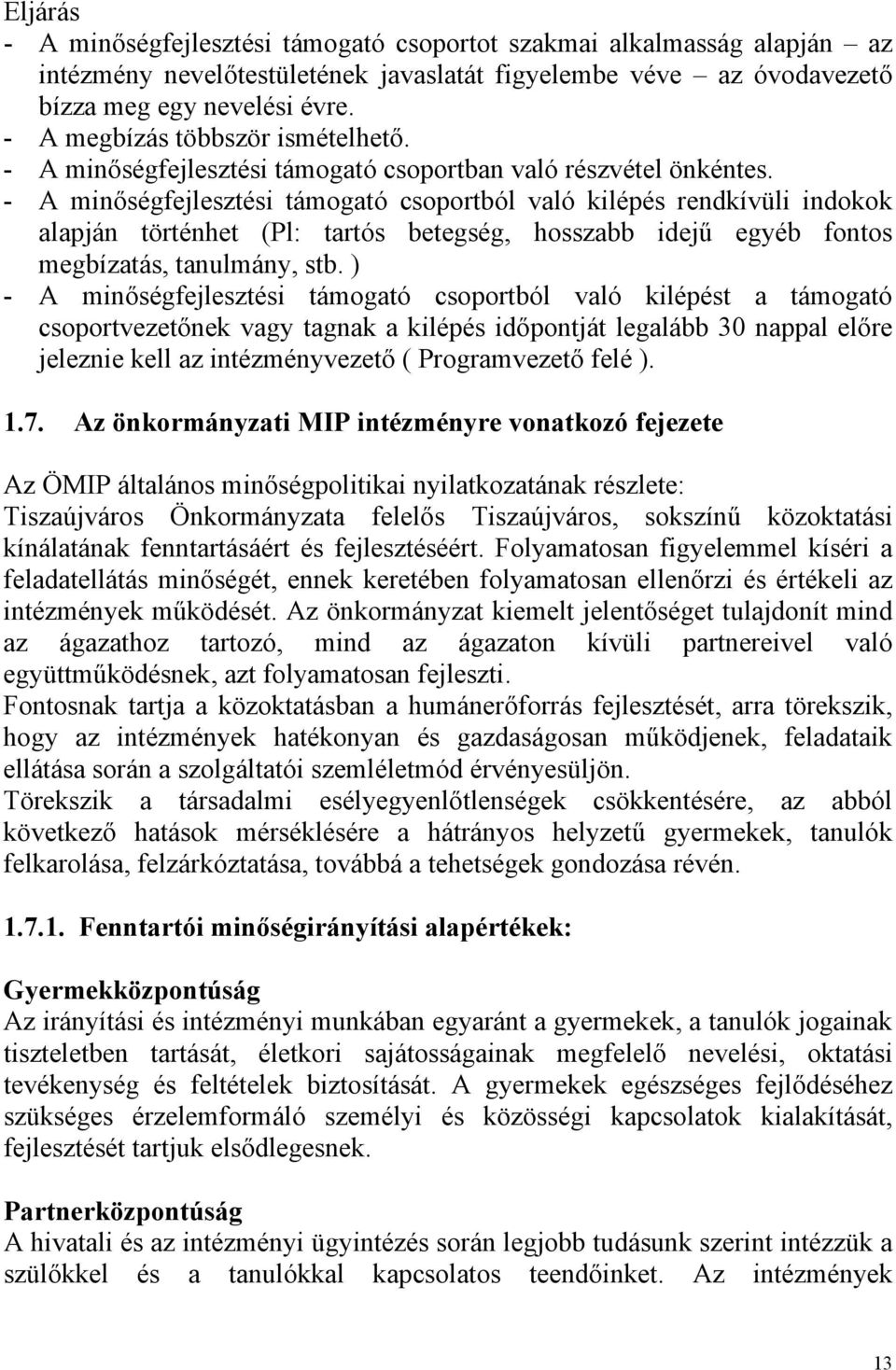 - A minőségfejlesztési támogató csoportból való kilépés rendkívüli indokok alapján történhet (Pl: tartós betegség, hosszabb idejű egyéb fontos megbízatás, tanulmány, stb.