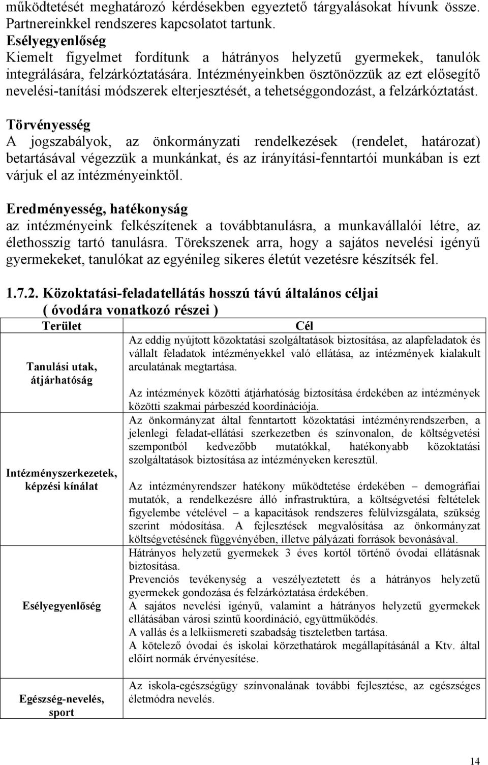 Intézményeinkben ösztönözzük az ezt elősegítő nevelési-tanítási módszerek elterjesztését, a tehetséggondozást, a felzárkóztatást.