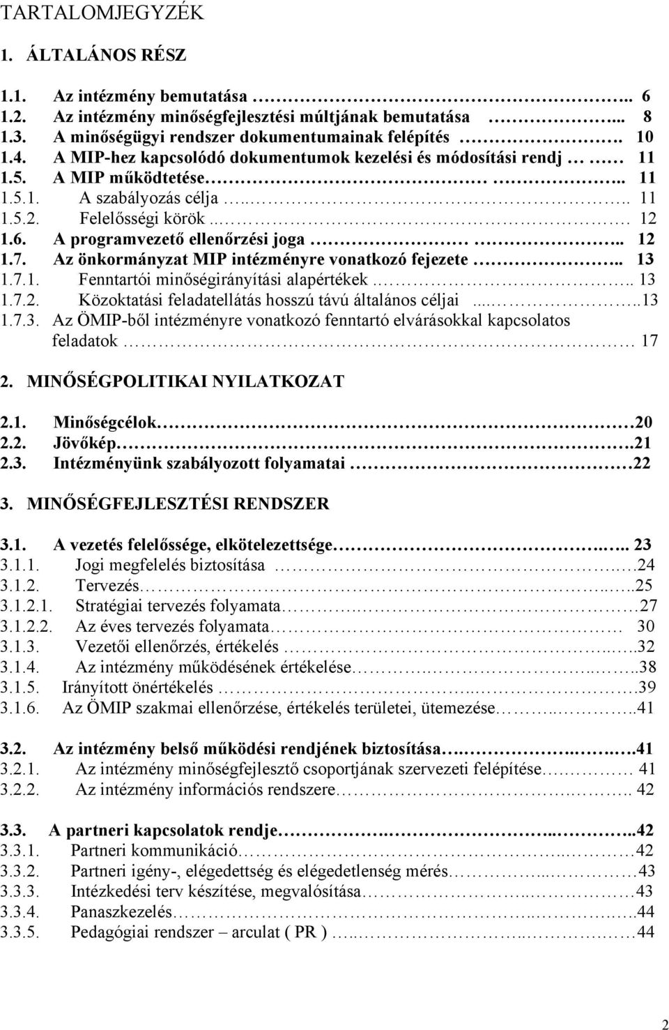 . 12 1.7. Az önkormányzat MIP intézményre vonatkozó fejezete.. 13 1.7.1. Fenntartói minőségirányítási alapértékek... 13 1.7.2. Közoktatási feladatellátás hosszú távú általános céljai.....13 1.7.3. Az ÖMIP-ből intézményre vonatkozó fenntartó elvárásokkal kapcsolatos feladatok 17 2.