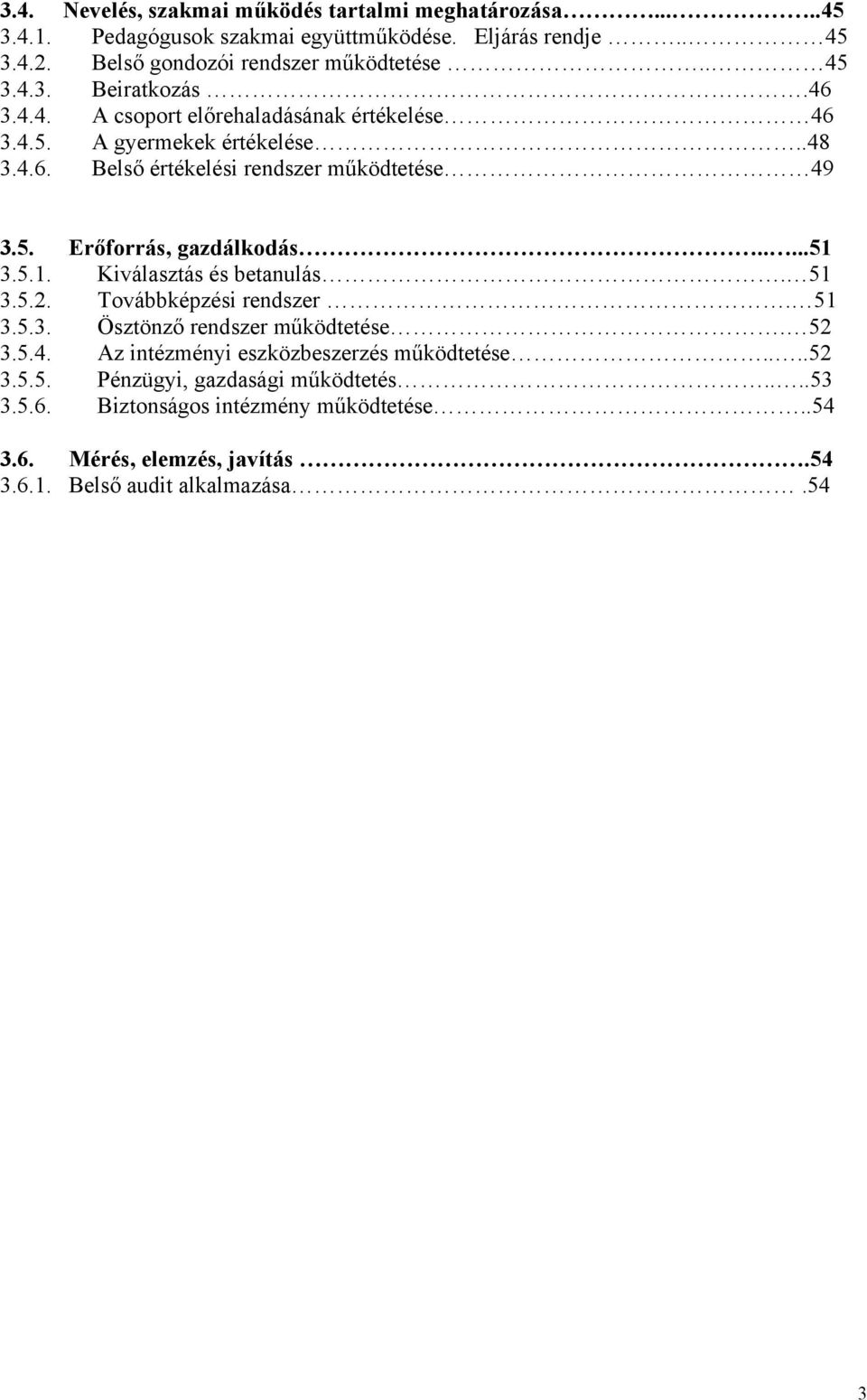 ....51 3.5.1. Kiválasztás és betanulás. 51 3.5.2. Továbbképzési rendszer. 51 3.5.3. Ösztönző rendszer működtetése. 52 3.5.4. Az intézményi eszközbeszerzés működtetése.