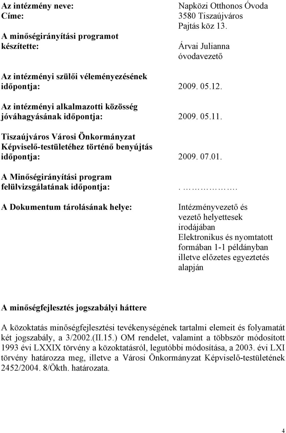 Tiszaújváros Városi Önkormányzat Képviselő-testületéhez történő benyújtás időpontja: 2009. 07.01. A Minőségirányítási program felülvizsgálatának időpontja: A Dokumentum tárolásának helye:.