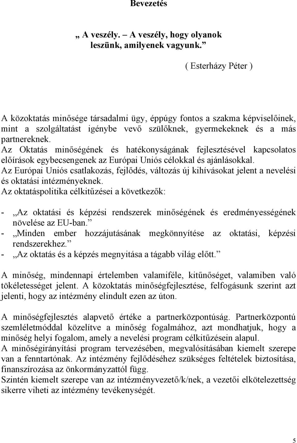 Az Oktatás minőségének és hatékonyságának fejlesztésével kapcsolatos előírások egybecsengenek az Európai Uniós célokkal és ajánlásokkal.