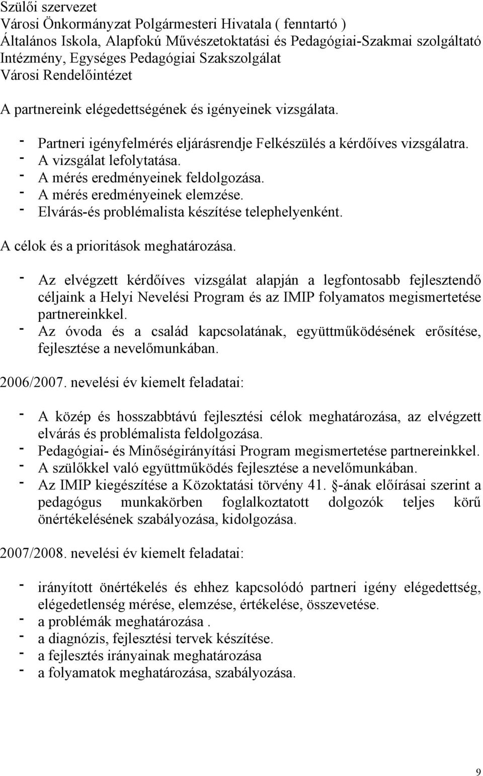 A mérés eredményeinek feldolgozása. A mérés eredményeinek elemzése. Elvárás-és problémalista készítése telephelyenként. A célok és a prioritások meghatározása.