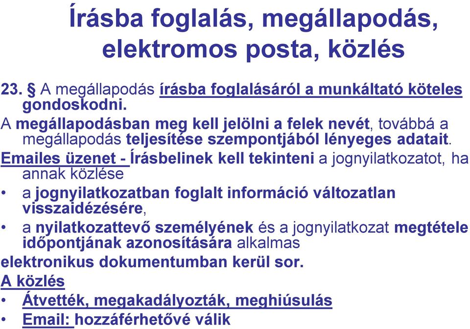 Emailes üzenet - Írásbelinek kell tekinteni a jognyilatkozatot, ha annak közlése a jognyilatkozatban foglalt információ változatlan visszaidézésére, a