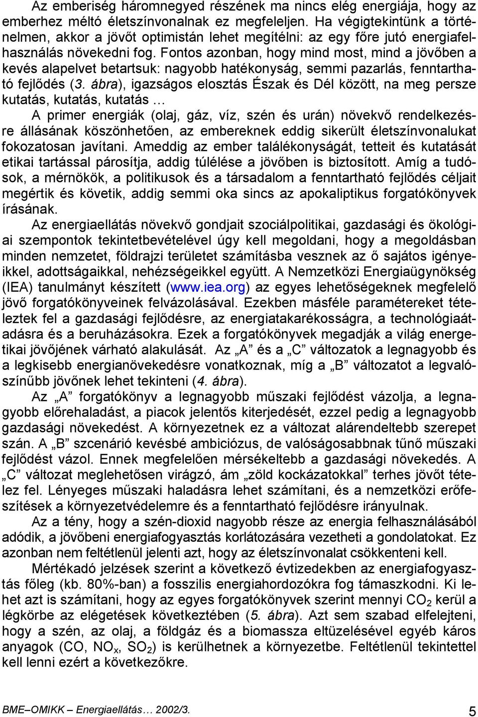 Fontos azonban, hogy mind most, mind a jövőben a kevés alapelvet betartsuk: nagyobb hatékonyság, semmi pazarlás, fenntartható fejlődés (3.