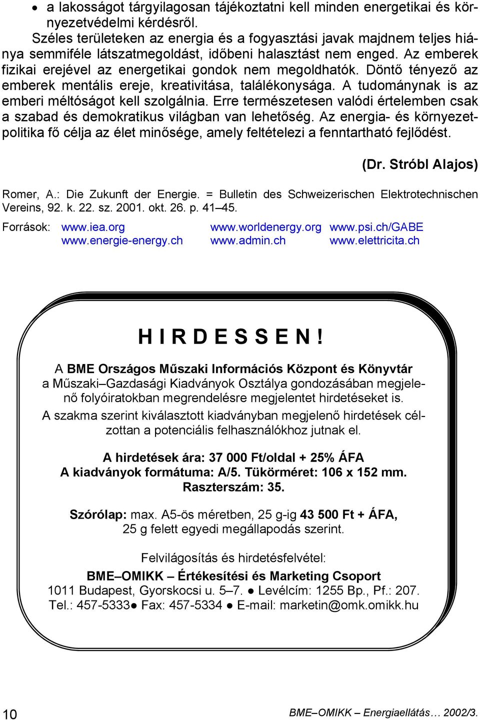 Döntő tényező az emberek mentális ereje, kreativitása, találékonysága. A tudománynak is az emberi méltóságot kell szolgálnia.