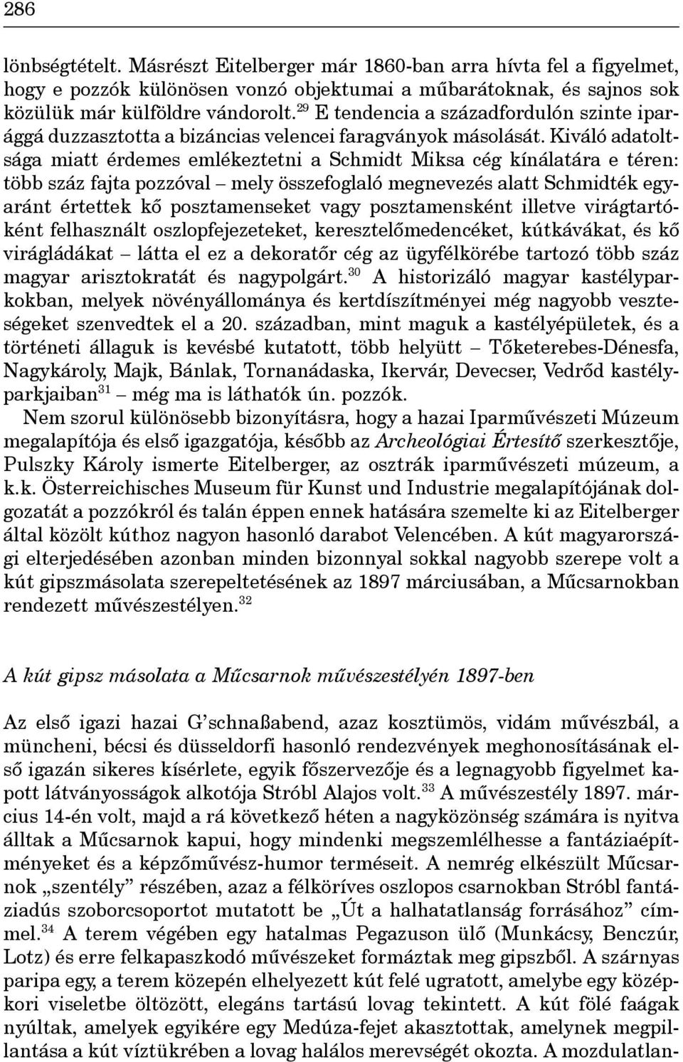 Kiváló adatoltsága miatt érdemes emlékeztetni a Schmidt Miksa cég kínálatára e téren: több száz fajta pozzóval mely összefoglaló megnevezés alatt Schmidték egyaránt értettek kô posztamenseket vagy