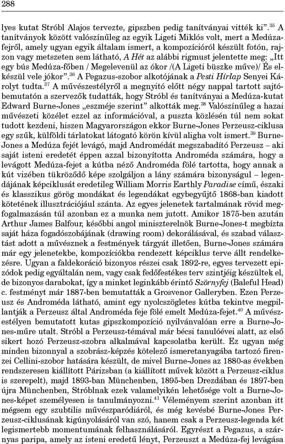 alábbi rigmust jelentette meg: Itt egy bús Medúza-fôben / Megelevenül az ókor /(A Ligeti büszke mûve)/ És elkészül vele jókor. 36 A Pegazus-szobor alkotójának a Pesti Hírlap Senyei Károlyt tudta.