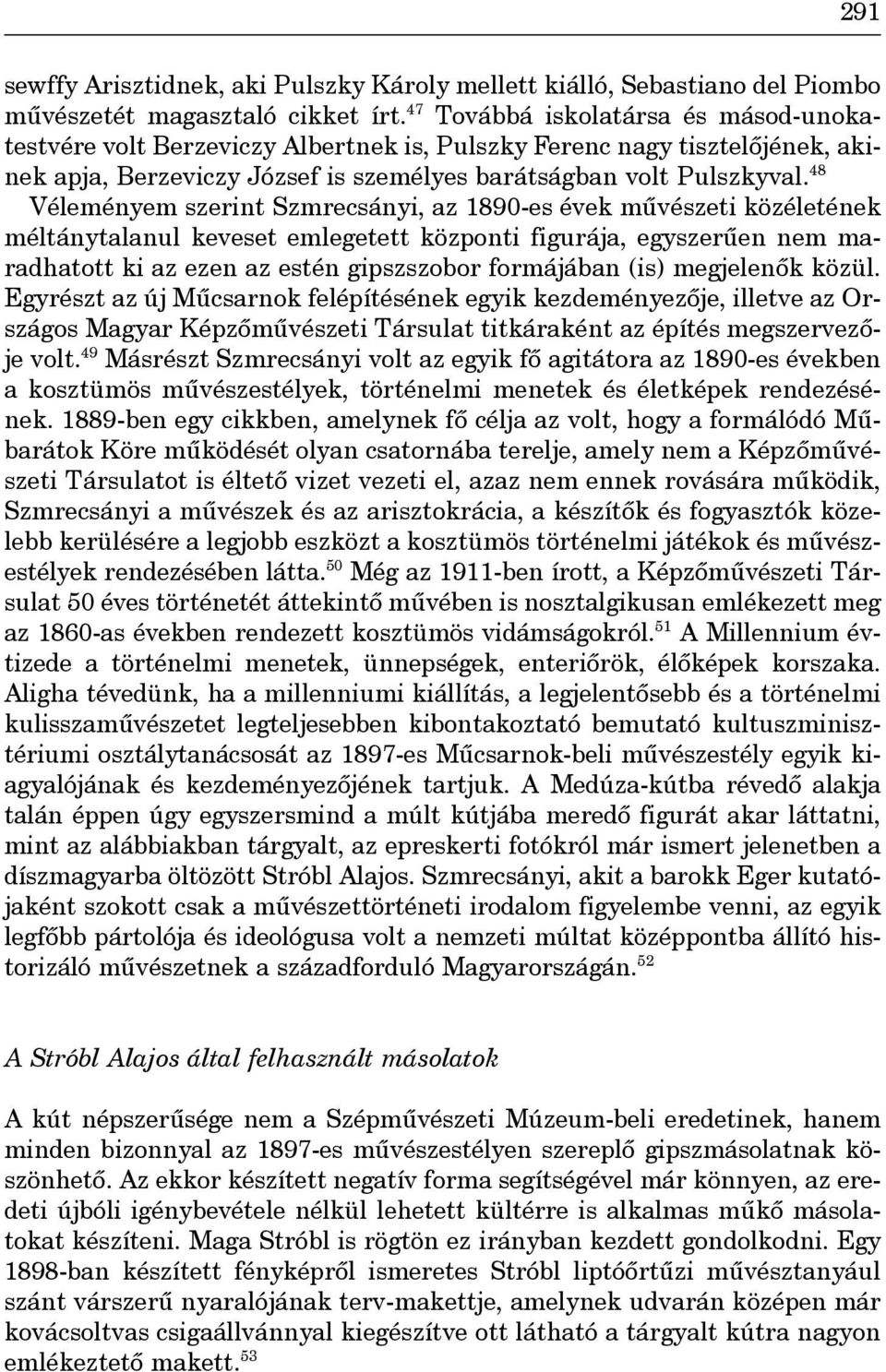 48 Véleményem szerint Szmrecsányi, az 1890-es évek mûvészeti közéletének méltánytalanul keveset emlegetett központi figurája, egyszerûen nem maradhatott ki az ezen az estén gipszszobor formájában