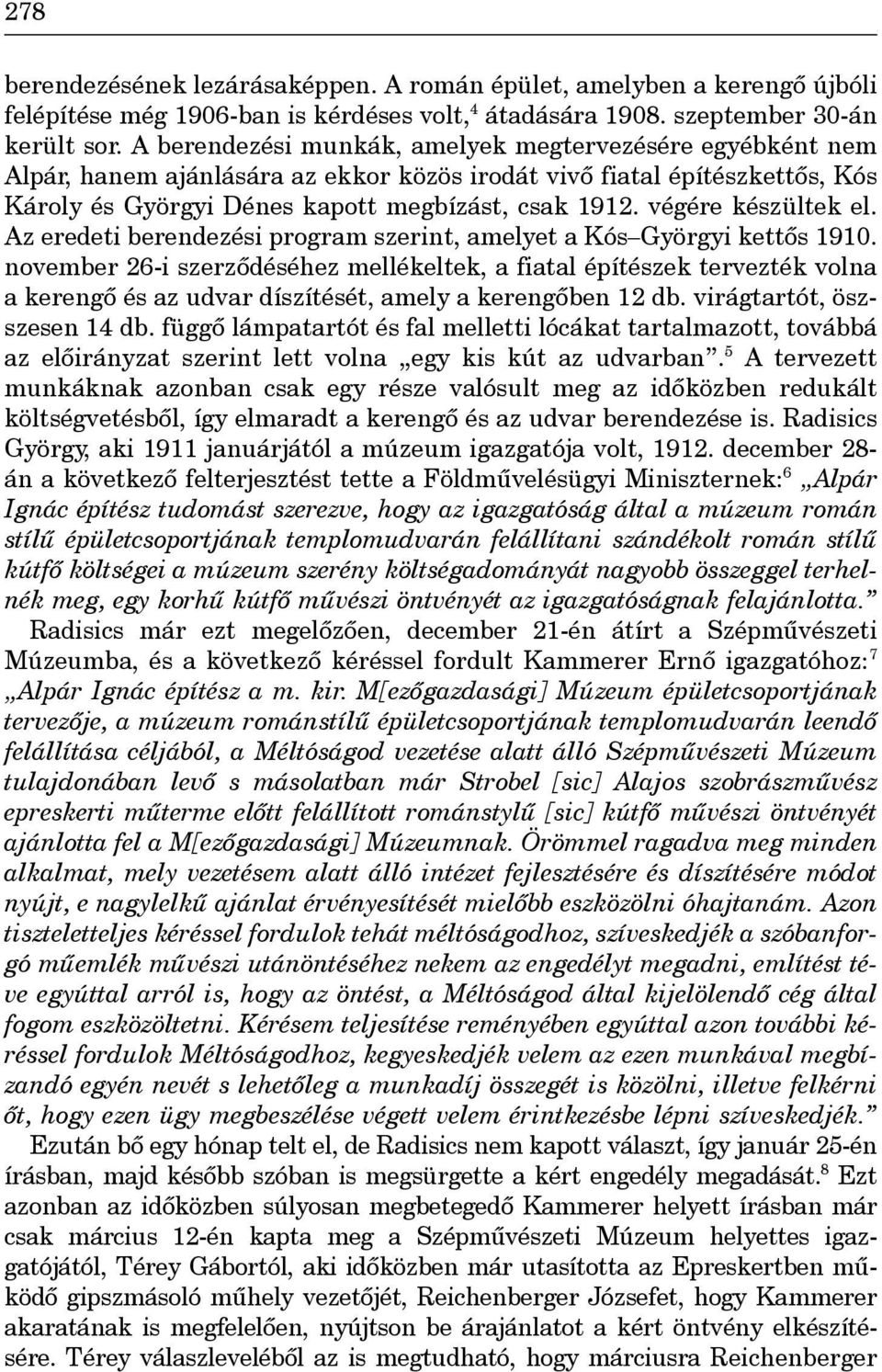 végére készültek el. Az eredeti berendezési program szerint, amelyet a Kós Györgyi kettôs 1910.