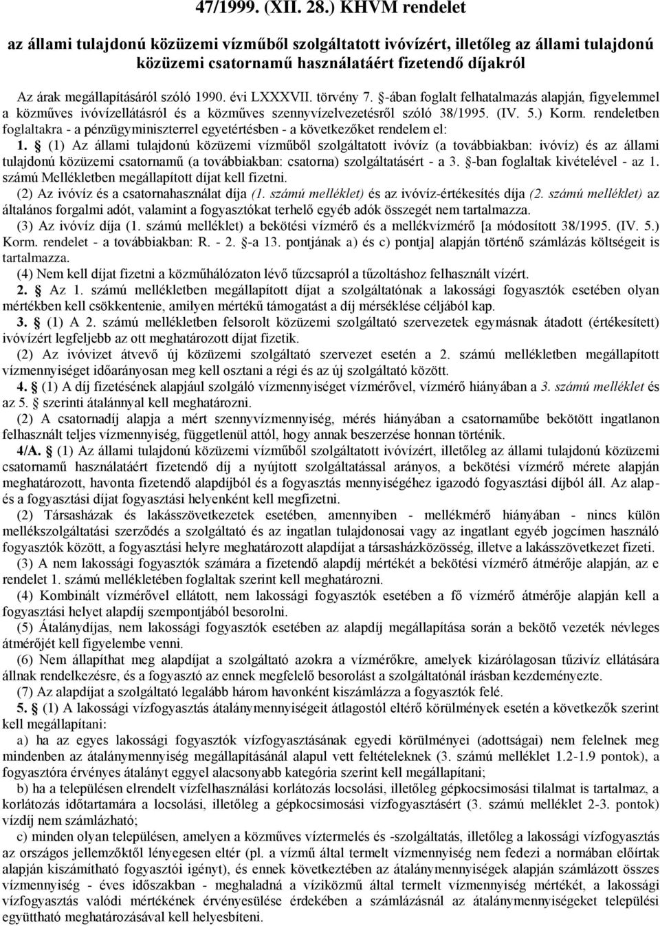 évi LXXXVII. törvény 7. -ában foglalt felhatalmazás alapján, figyelemmel a közműves ivóvízellátásról és a közműves szennyvízelvezetésről szóló 38/1995. (IV. 5.) Korm.