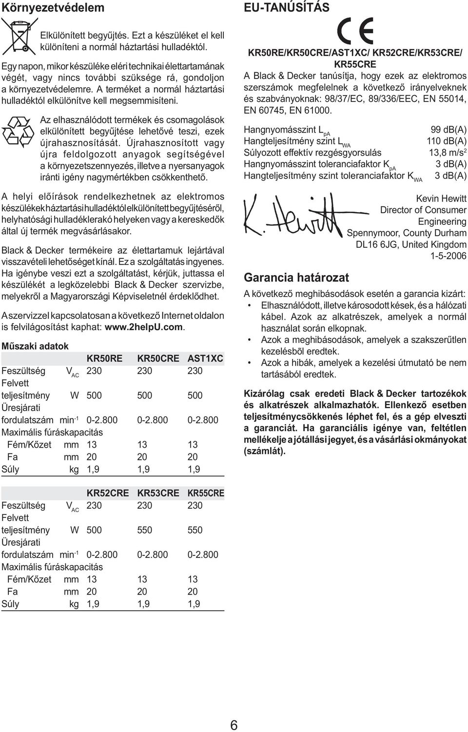 A terméket a normál háztartási hulladéktól elkülönítve kell megsemmisíteni. Az elhasználódott termékek és csomagolások elkülönített begyűjtése lehetővé teszi, ezek újrahasznosítását.