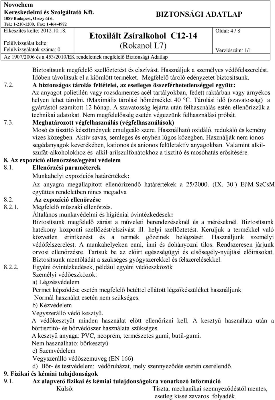 ímaximális tárolási hőmérséklet 40 C. Tárolási idő (szavatosság) a gyártástól számított 12 hónap. A szavatosság lejárta után felhasználás estén ellenőrizzük a technikai adatokat.