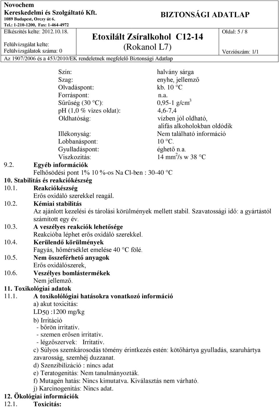 10.2. Kémiai stabilitás Az ajánlott kezelési és tárolási körülmények mellett stabil. Szavatossági idő: a gyártástól számított egy év. 10.3.