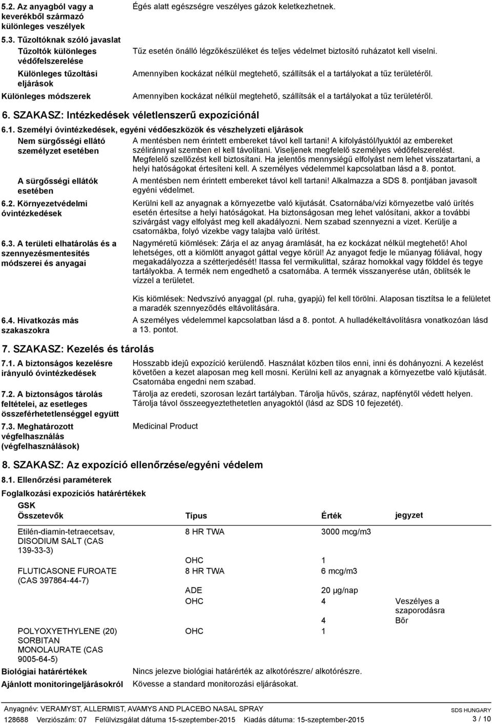 Tűz esetén önálló légzőkészüléket és teljes védelmet biztosító ruházatot kell viselni. Amennyiben kockázat nélkül megtehető, szállítsák el a tartályokat a tűz területéről.