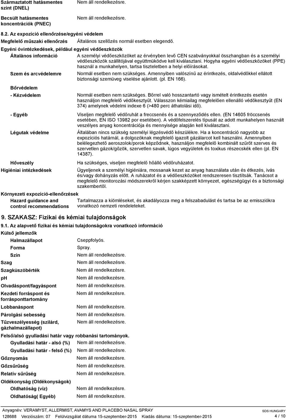 együttmüködve kell kiválasztani. Hogyha egyéni védőeszközöket (PPE) használ a munkahelyen, tartsa tiszteletben a helyi előírásokat. Szem és arcvédelemre Bőrvédelem Normál esetben nem szükséges.